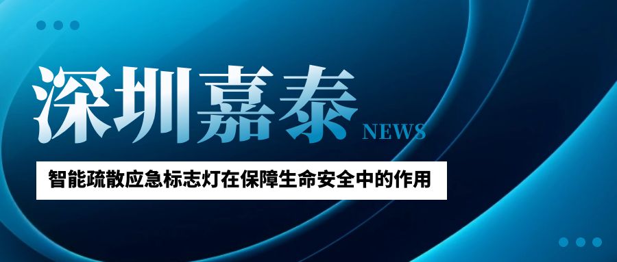 深圳嘉泰智能疏散應(yīng)急標(biāo)志燈在保障生命安全中的作用